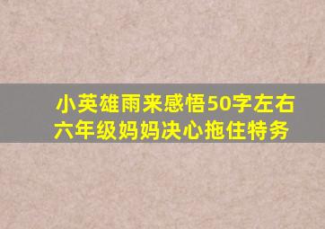 小英雄雨来感悟50字左右 六年级妈妈决心拖住特务